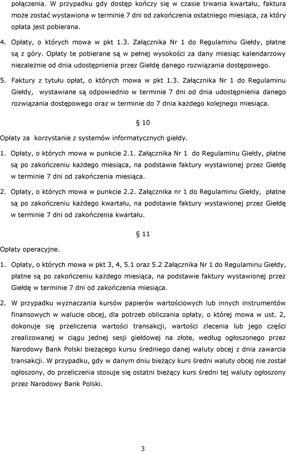 Opłaty te pobierane są w pełnej wysokości za dany miesiąc kalendarzowy niezależnie od dnia udostępnienia przez Giełdę danego rozwiązania dostępowego. 5. Faktury z tytułu opłat, o których mowa w pkt 1.