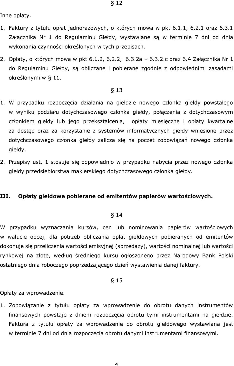 4 Załącznika Nr 1 do Regulaminu Giełdy, są obliczane i pobierane zgodnie z odpowiednimi zasadami określonymi w 11. 13 1.