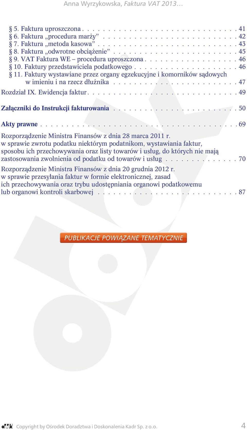 Faktury wystawiane przez organy egzekucyjne i komorników sądowych w imieniu i na rzecz dłużnika........................ 47 Rozdział IX. Ewidencja faktur............................. 49 Załączniki do Instrukcji fakturowania.