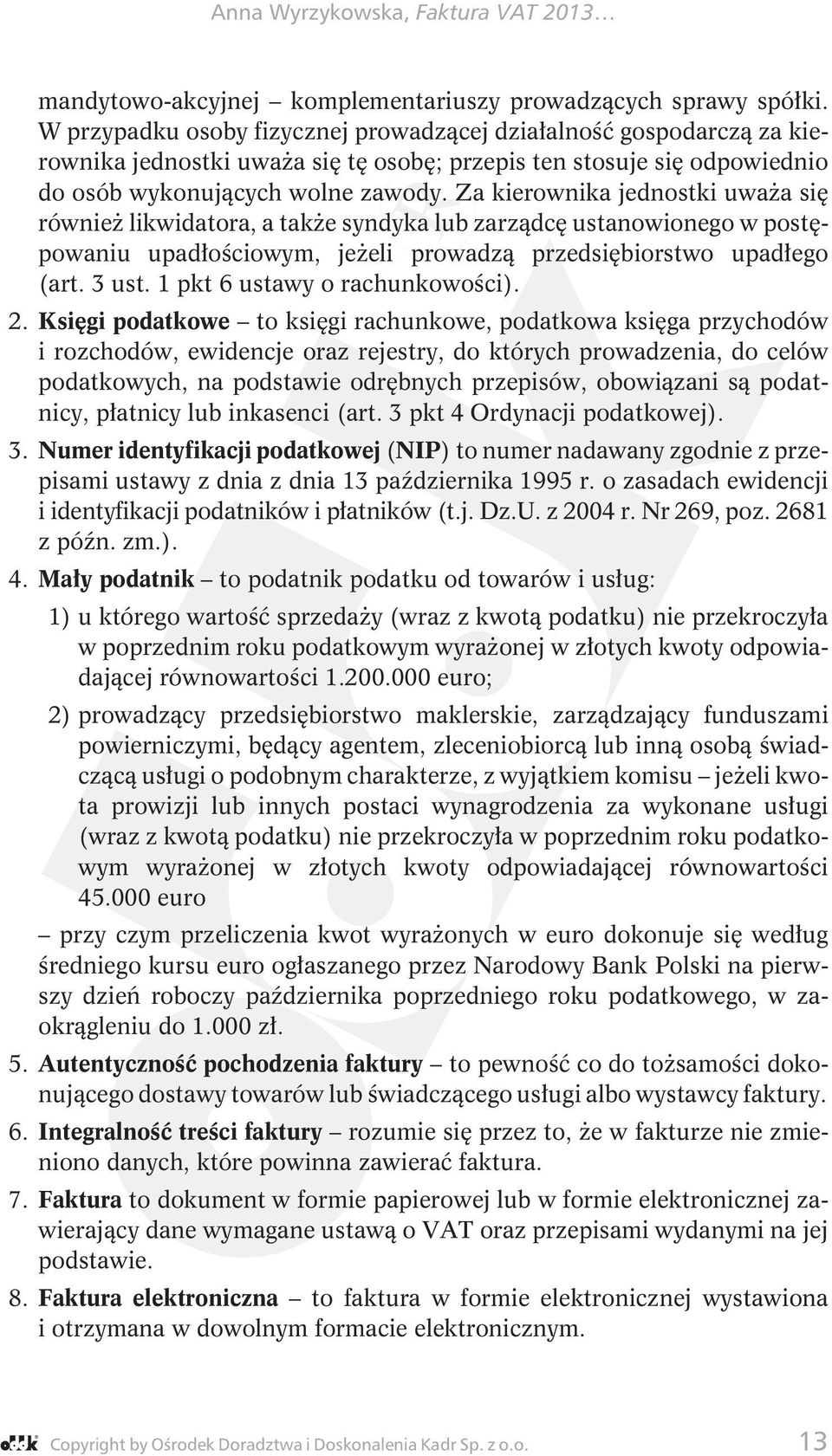 Za kierownika jednostki uważa się również likwidatora, a także syndyka lub zarządcę ustanowionego w postępowaniu upadłościowym, jeżeli prowadzą przedsiębiorstwo upadłego (art. 3 ust.