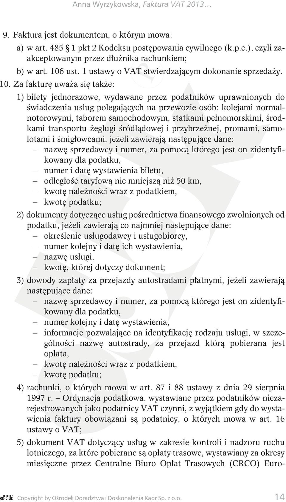 Za fakturę uważa się także: 1) bilety jednorazowe, wydawane przez podatników uprawnionych do świadczenia usług polegających na przewozie osób: kolejami normalnotorowymi, taborem samochodowym,