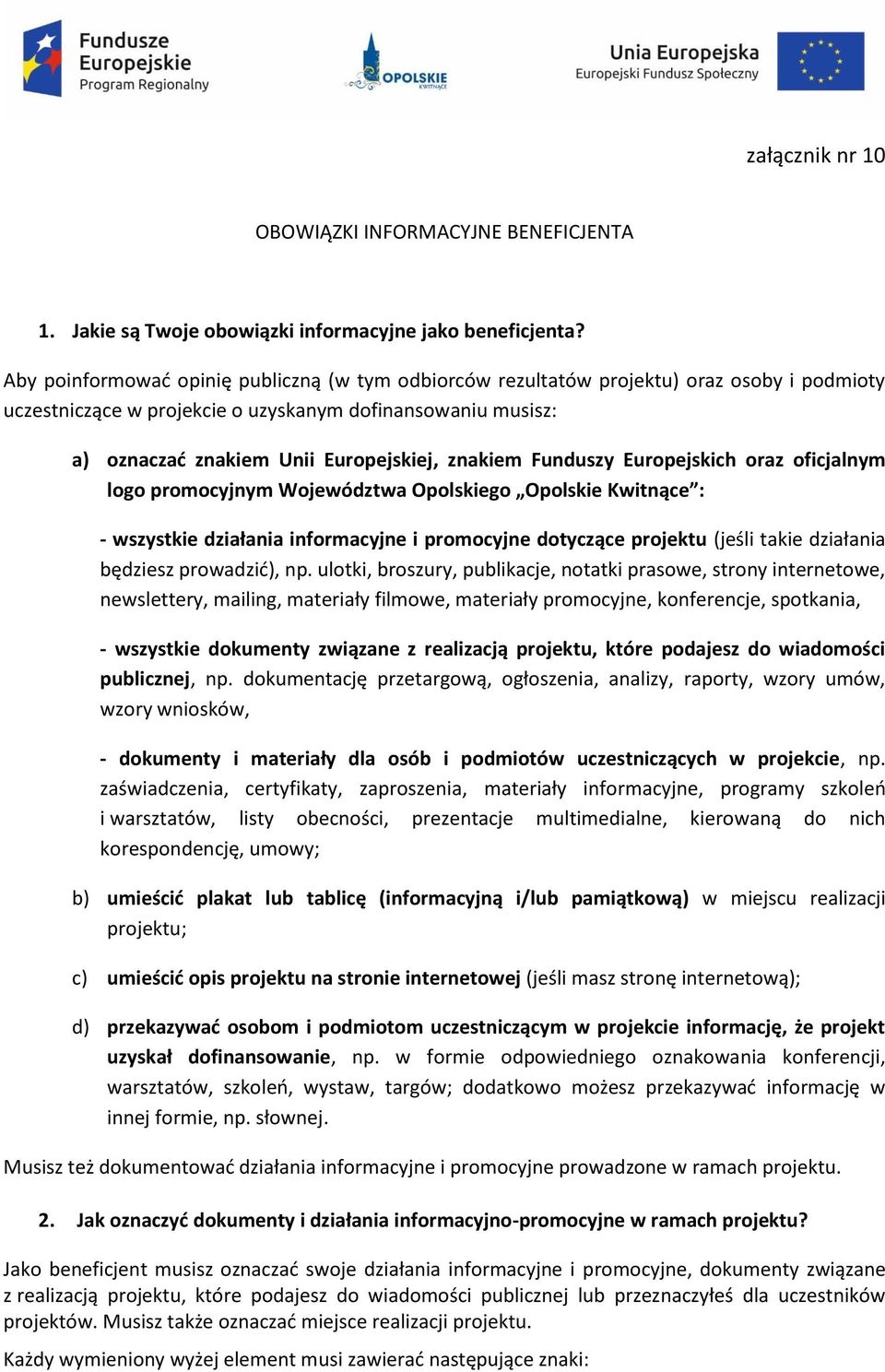 znakiem Funduszy Europejskich oraz oficjalnym logo promocyjnym Województwa Opolskiego Opolskie Kwitnące : - wszystkie działania informacyjne i promocyjne dotyczące projektu (jeśli takie działania