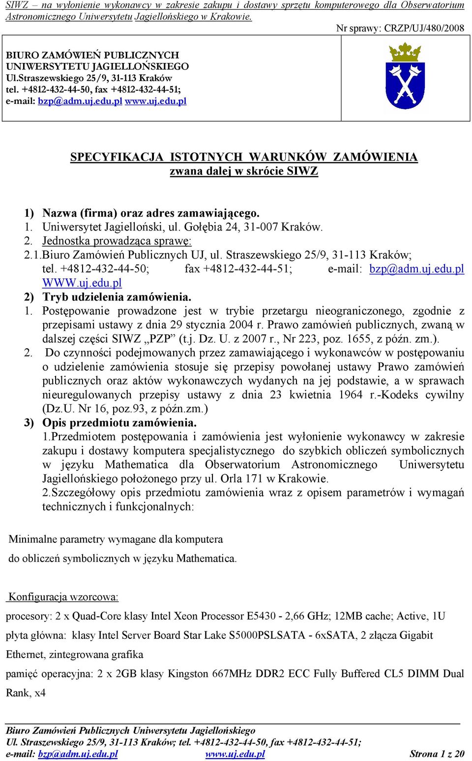 , 31-007 Kraków. 2. Jednostka prowadząca sprawę: 2.1.Biuro Zamówień Publicznych UJ, ul. Straszewskiego 25/9, 31-113 Kraków; tel. +4812-432-44-50; fax +4812-432-44-51; e-mail: bzp@adm.uj.edu.