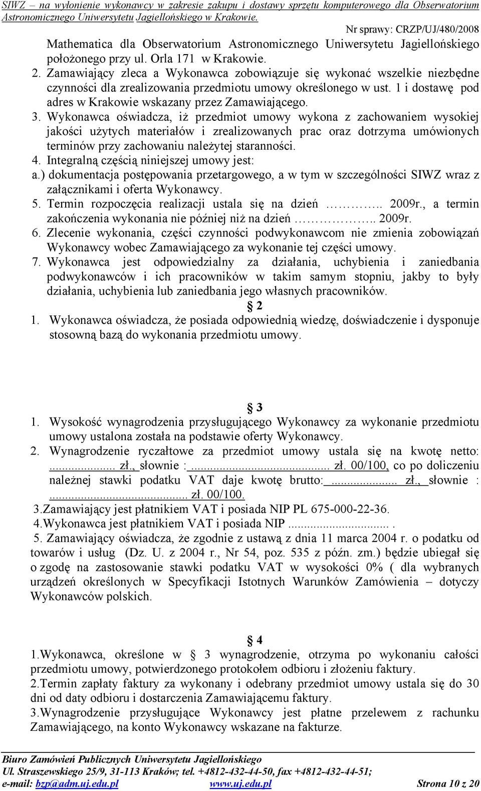 3. Wykonawca oświadcza, iż przedmiot umowy wykona z zachowaniem wysokiej jakości użytych materiałów i zrealizowanych prac oraz dotrzyma umówionych terminów przy zachowaniu należytej staranności. 4.