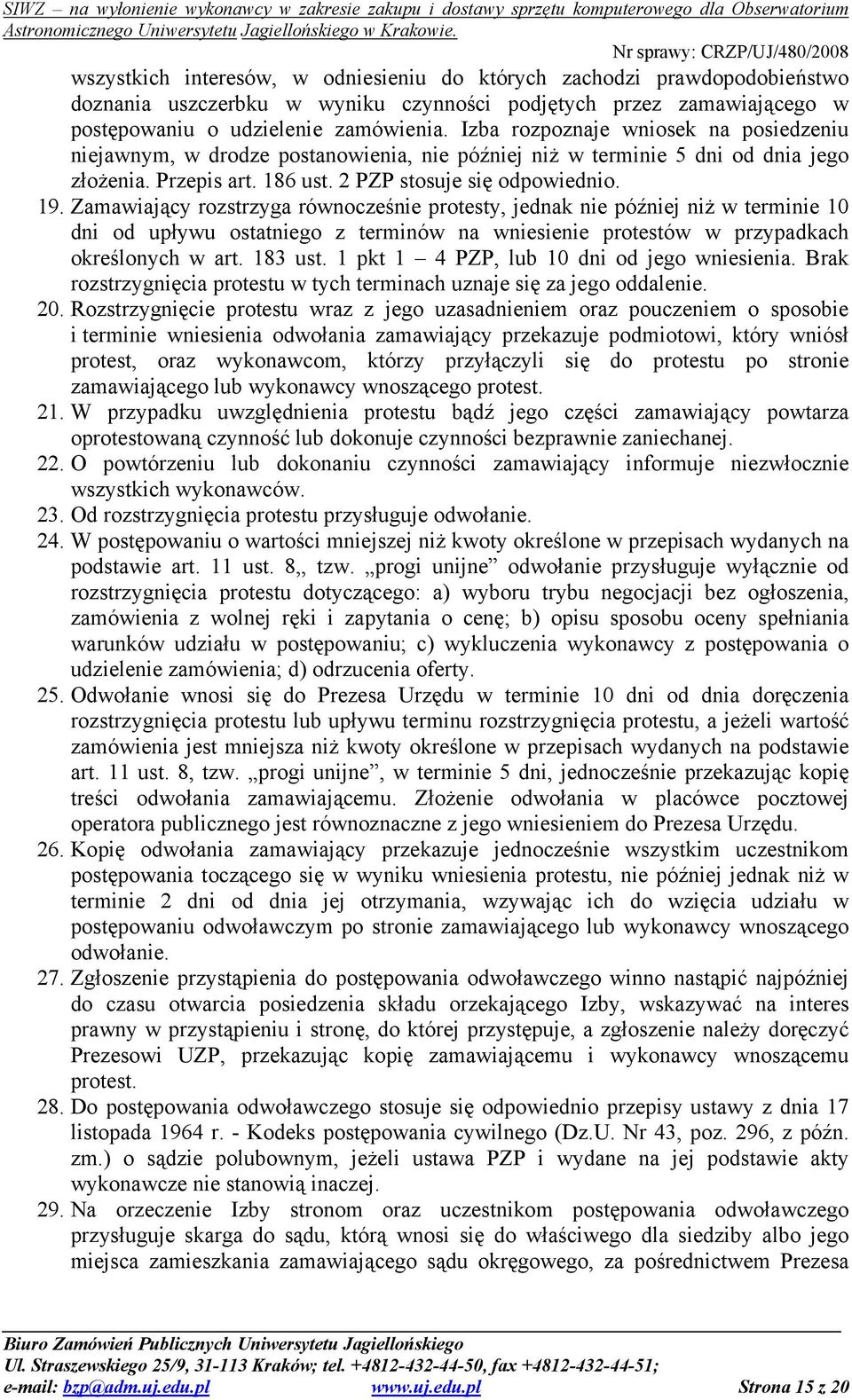 Zamawiający rozstrzyga równocześnie protesty, jednak nie później niż w terminie 10 dni od upływu ostatniego z terminów na wniesienie protestów w przypadkach określonych w art. 183 ust.