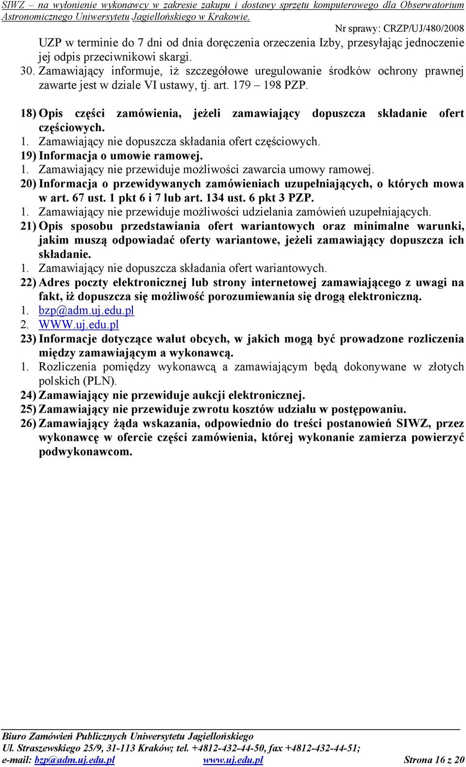 18) Opis części zamówienia, jeżeli zamawiający dopuszcza składanie ofert częściowych. 1. Zamawiający nie dopuszcza składania ofert częściowych. 19) Informacja o umowie ramowej. 1. Zamawiający nie przewiduje możliwości zawarcia umowy ramowej.
