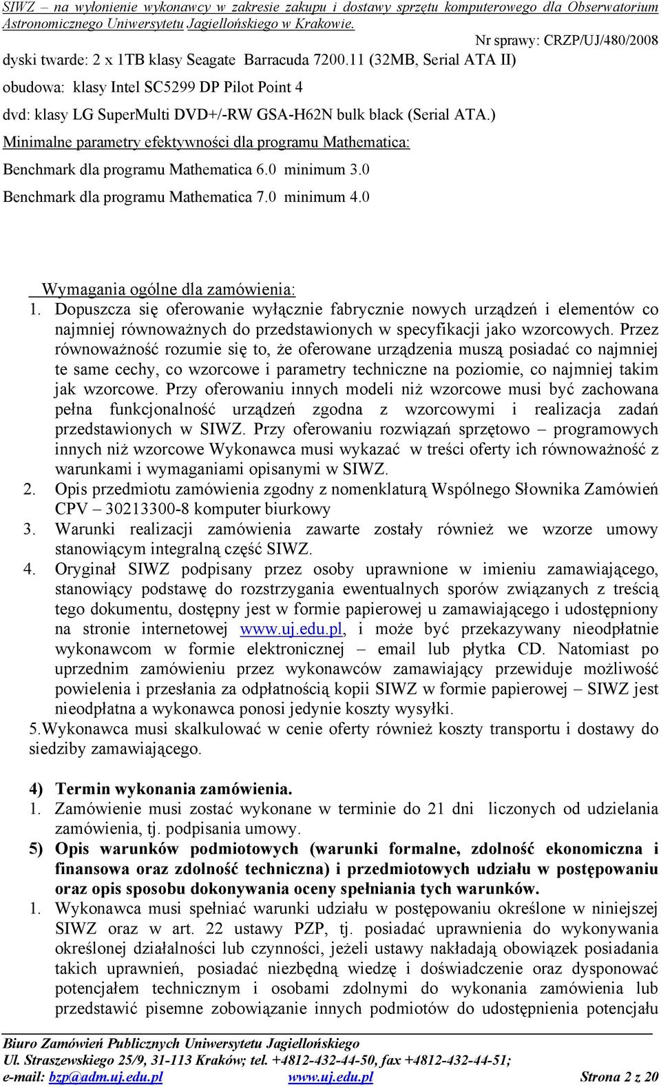 Dopuszcza się oferowanie wyłącznie fabrycznie nowych urządzeń i elementów co najmniej równoważnych do przedstawionych w specyfikacji jako wzorcowych.