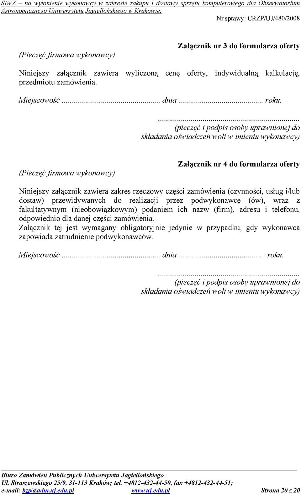 części zamówienia (czynności, usług i/lub dostaw) przewidywanych do realizacji przez podwykonawcę (ów), wraz z fakultatywnym (nieobowiązkowym) podaniem ich nazw (firm), adresu i telefonu, odpowiednio