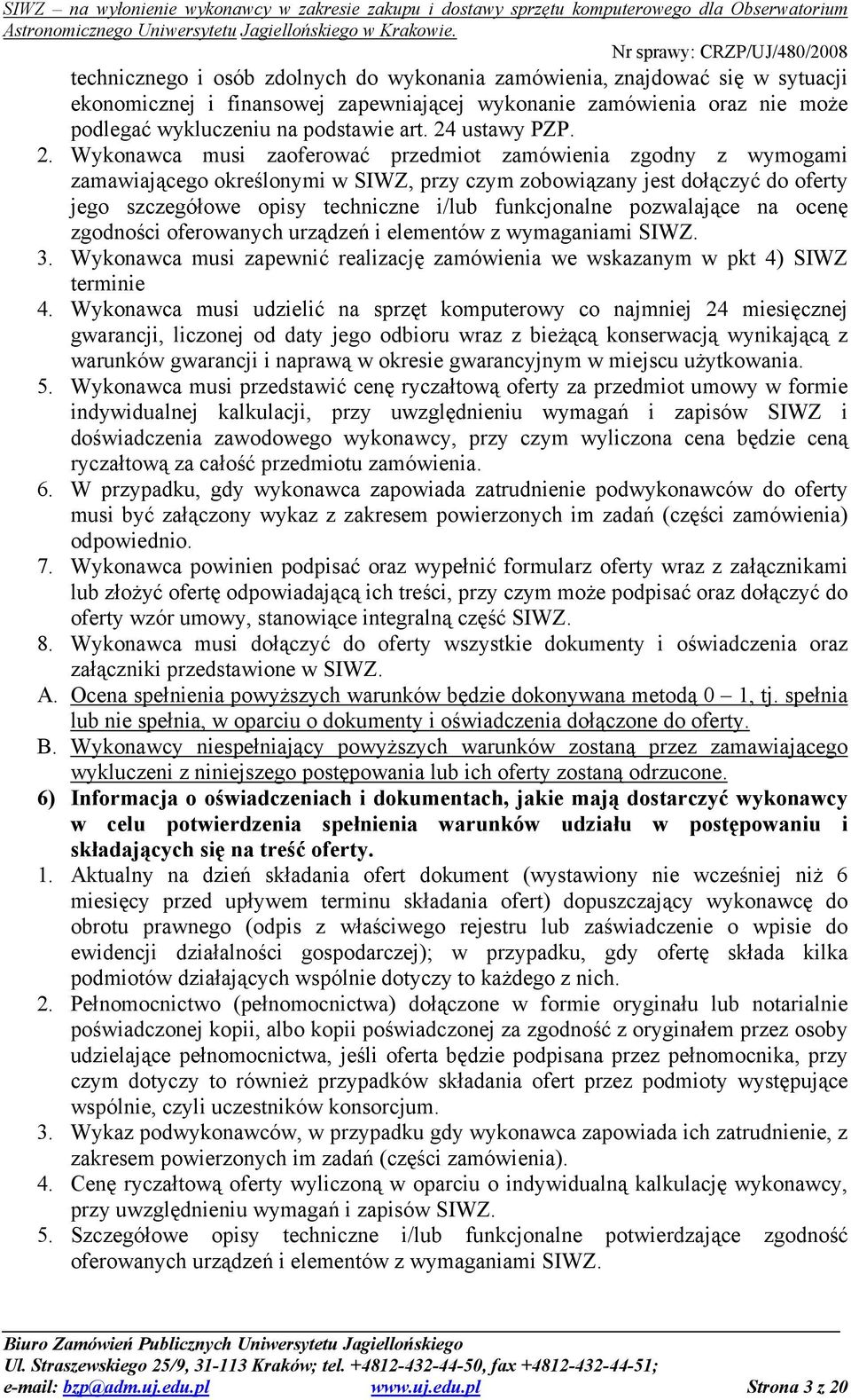Wykonawca musi zaoferować przedmiot zamówienia zgodny z wymogami zamawiającego określonymi w SIWZ, przy czym zobowiązany jest dołączyć do oferty jego szczegółowe opisy techniczne i/lub funkcjonalne