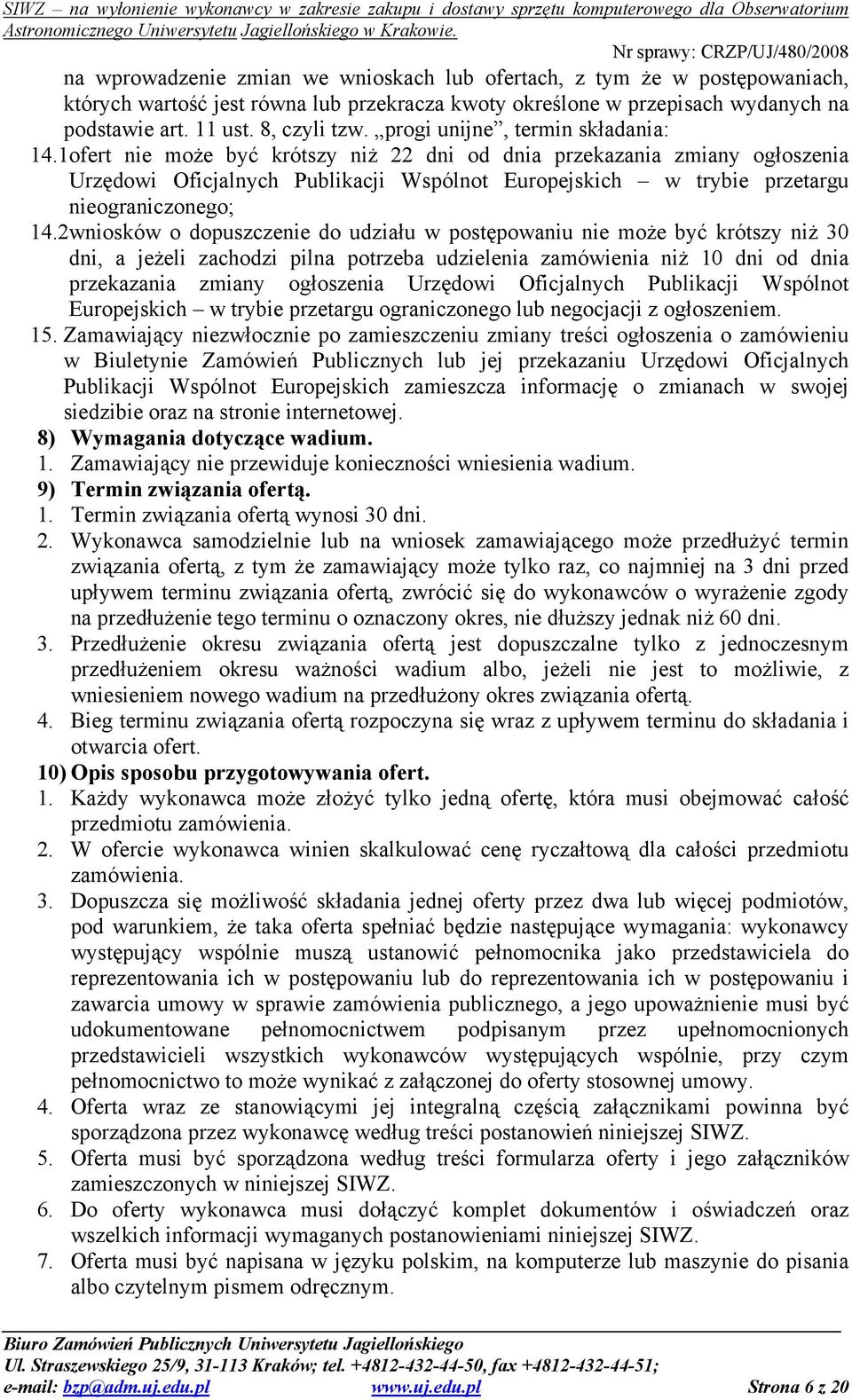 1ofert nie może być krótszy niż 22 dni od dnia przekazania zmiany ogłoszenia Urzędowi Oficjalnych Publikacji Wspólnot Europejskich w trybie przetargu nieograniczonego; 14.