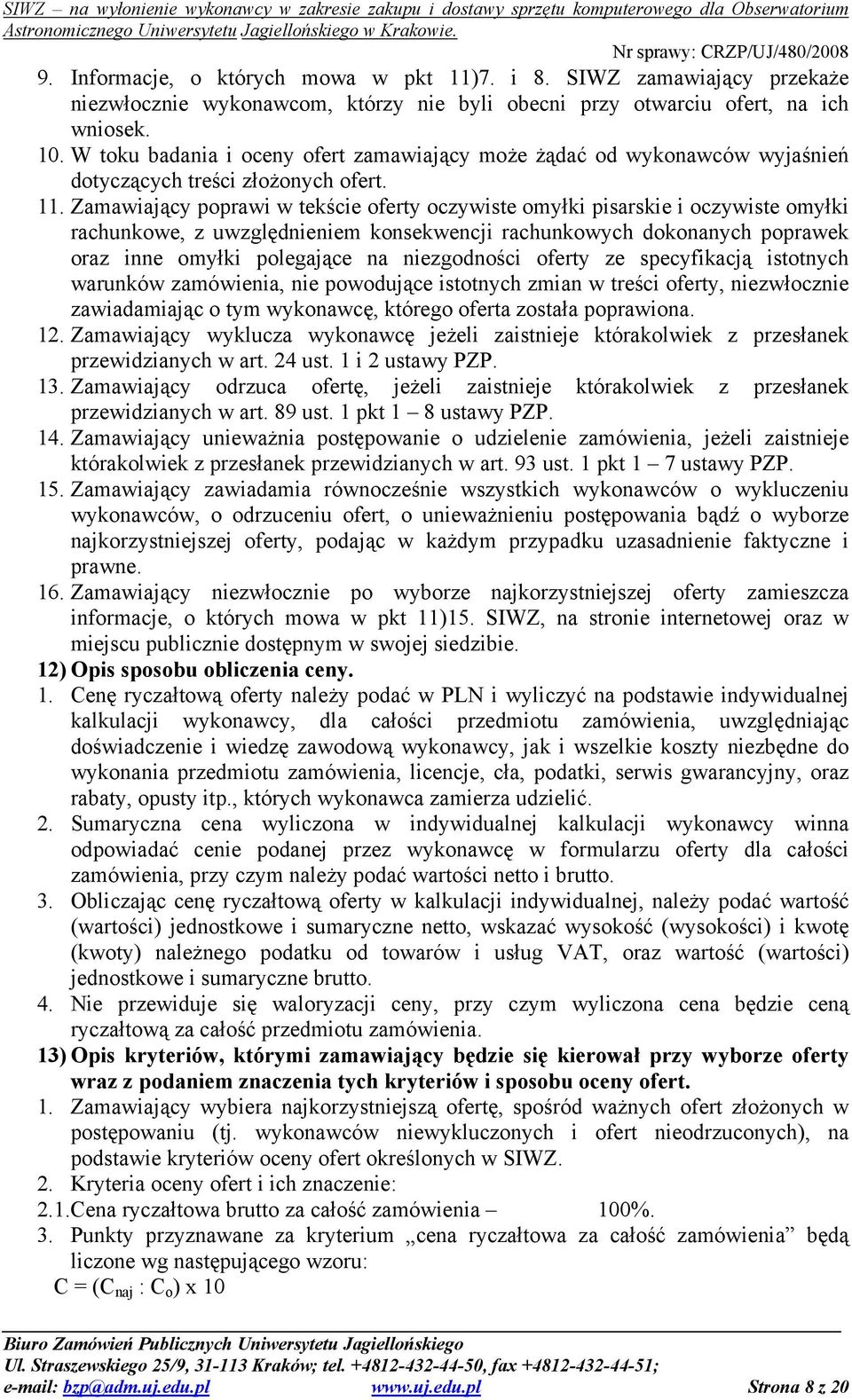Zamawiający poprawi w tekście oferty oczywiste omyłki pisarskie i oczywiste omyłki rachunkowe, z uwzględnieniem konsekwencji rachunkowych dokonanych poprawek oraz inne omyłki polegające na