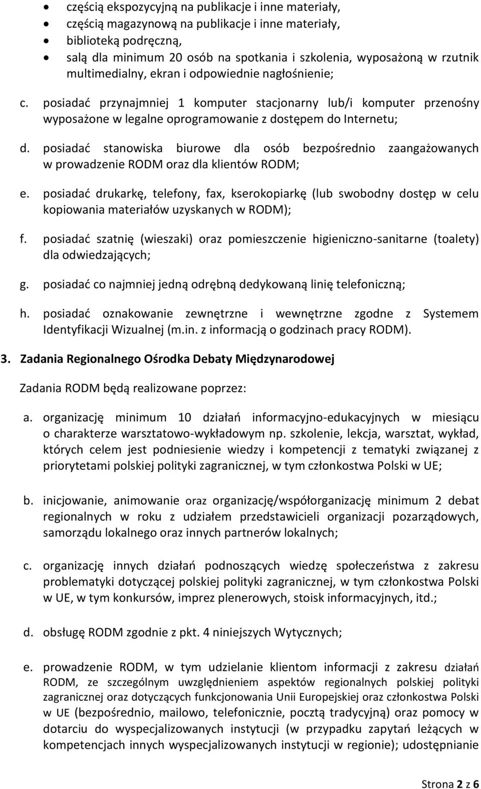posiadać stanowiska biurowe dla osób bezpośrednio zaangażowanych w prowadzenie RODM oraz dla klientów RODM; e.