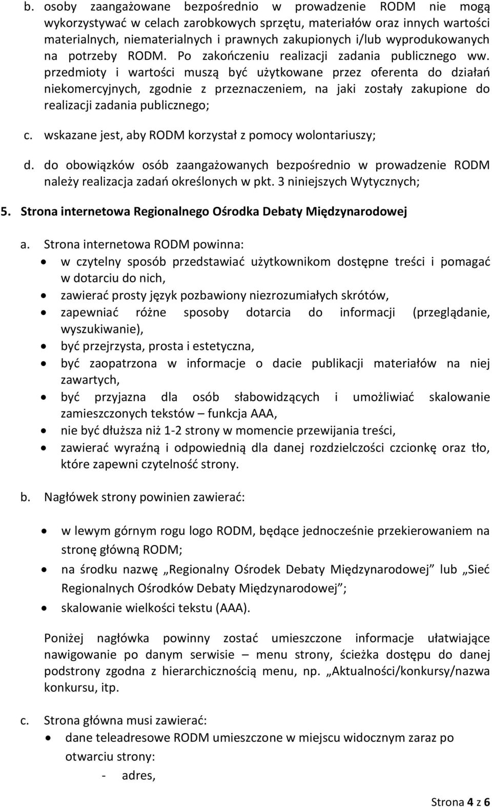 przedmioty i wartości muszą być użytkowane przez oferenta do działań niekomercyjnych, zgodnie z przeznaczeniem, na jaki zostały zakupione do realizacji zadania publicznego; c.