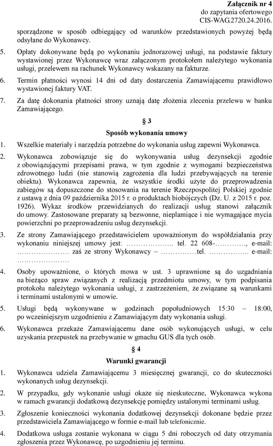 wskazany na fakturze. 6. Termin płatności wynosi 14 dni od daty dostarczenia Zamawiającemu prawidłowo wystawionej faktury VAT. 7.