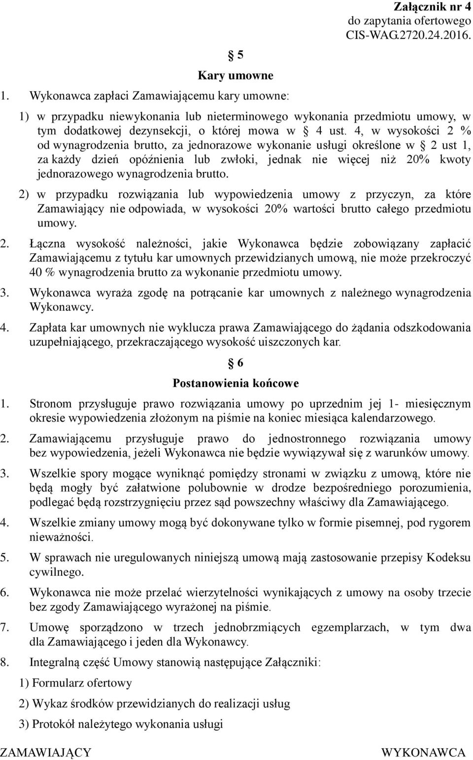 4, w wysokości 2 % od wynagrodzenia brutto, za jednorazowe wykonanie usługi określone w 2 ust 1, za każdy dzień opóźnienia lub zwłoki, jednak nie więcej niż 20% kwoty jednorazowego wynagrodzenia