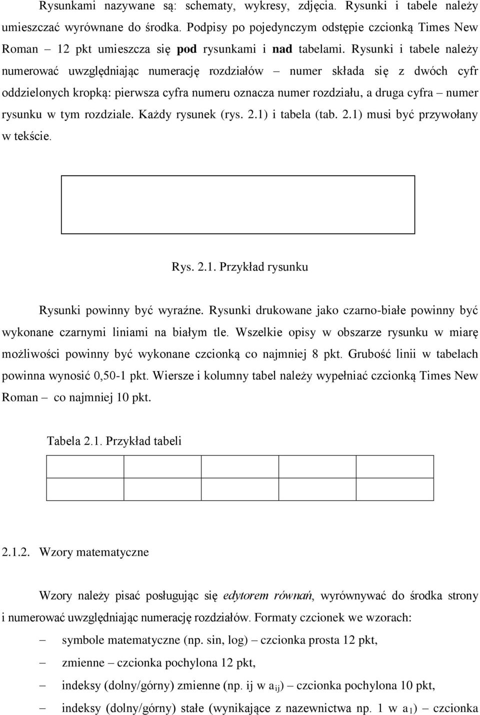 Rysunki i tabele należy numerować uwzględniając numerację rozdziałów numer składa się z dwóch cyfr oddzielonych kropką: pierwsza cyfra numeru oznacza numer rozdziału, a druga cyfra numer rysunku w