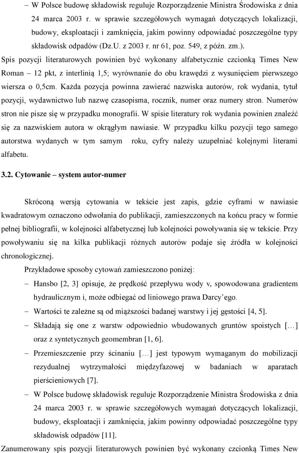 ). Spis pozycji literaturowych powinien być wykonany alfabetycznie czcionką Times New Roman 12 pkt, z interlinią 1,5; wyrównanie do obu krawędzi z wysunięciem pierwszego wiersza o 0,5cm.