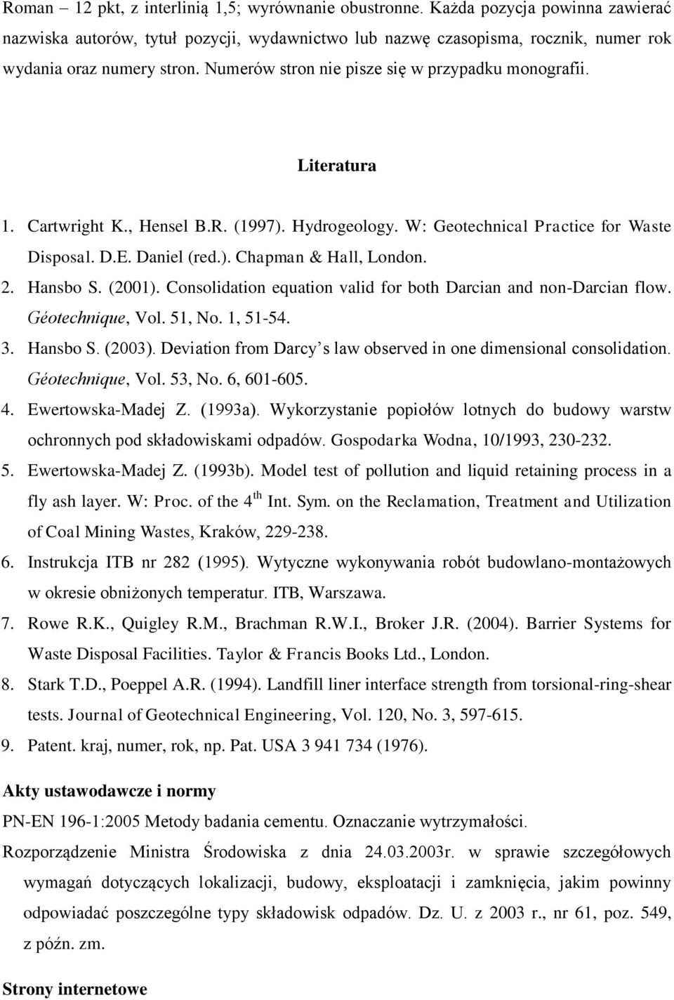 2. Hansbo S. (2001). Consolidation equation valid for both Darcian and non-darcian flow. Géotechnique, Vol. 51, No. 1, 51-54. 3. Hansbo S. (2003).