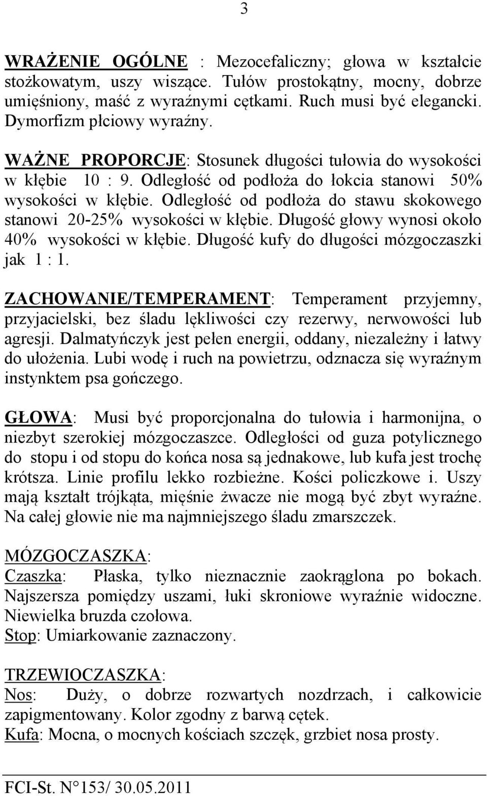 Odległość od podłoża do stawu skokowego stanowi 20-25% wysokości w kłębie. Długość głowy wynosi około 40% wysokości w kłębie. Długość kufy do długości mózgoczaszki jak 1 : 1.
