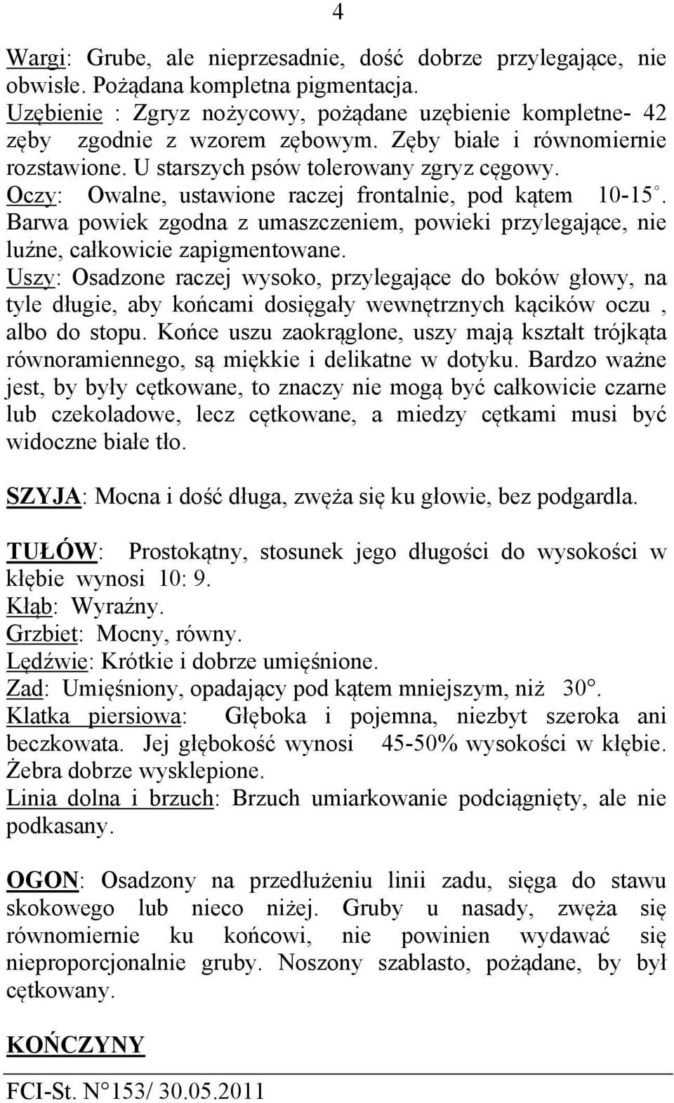 Barwa powiek zgodna z umaszczeniem, powieki przylegające, nie luźne, całkowicie zapigmentowane.