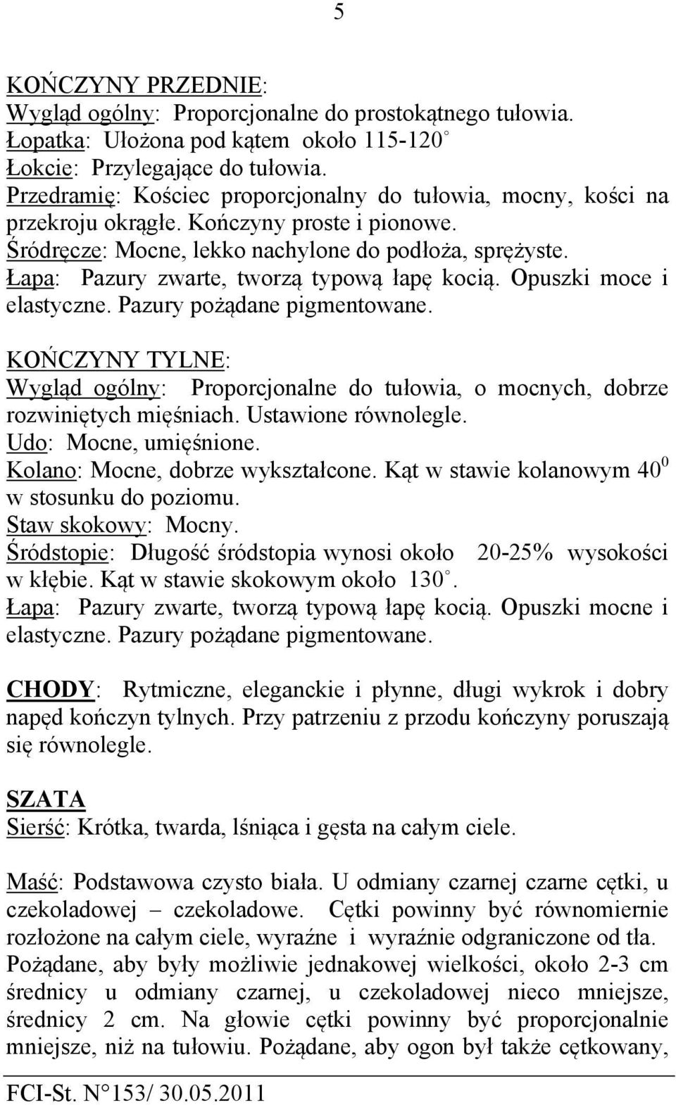 Łapa: Pazury zwarte, tworzą typową łapę kocią. Opuszki moce i elastyczne. Pazury pożądane pigmentowane.