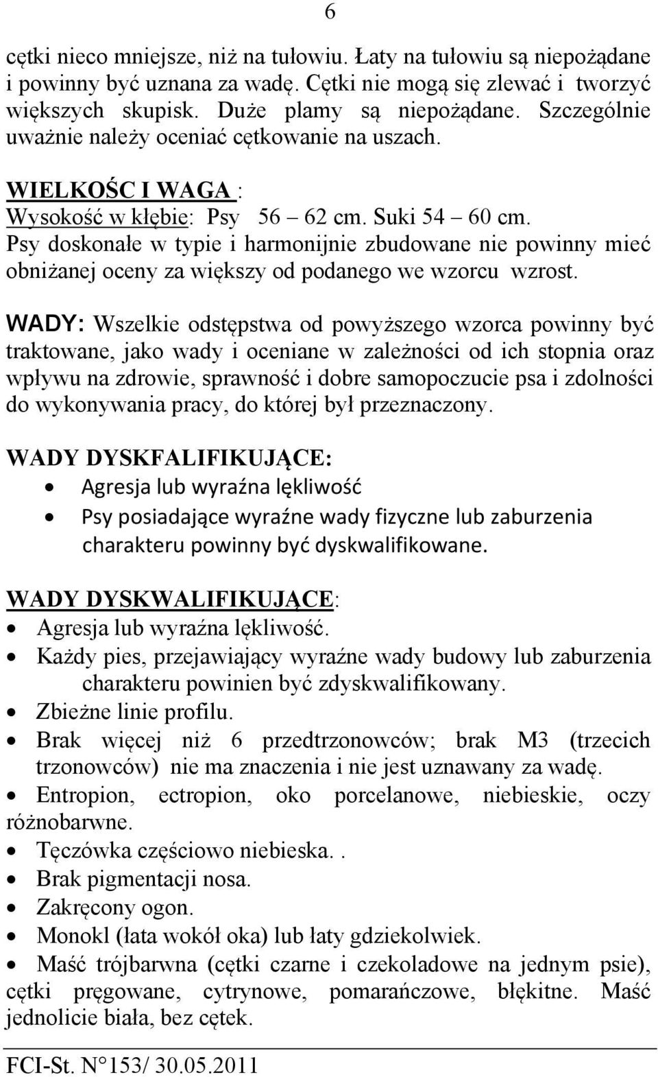 Psy doskonałe w typie i harmonijnie zbudowane nie powinny mieć obniżanej oceny za większy od podanego we wzorcu wzrost.