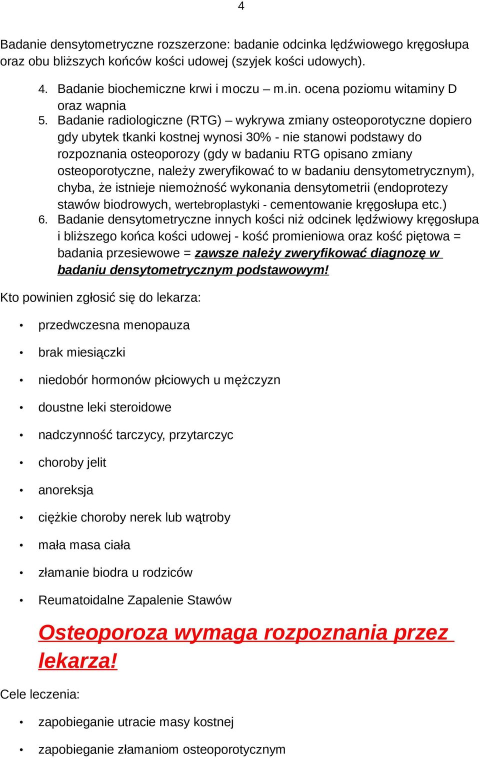 osteoporotyczne, należy zweryfikować to w badaniu densytometrycznym), chyba, że istnieje niemożność wykonania densytometrii (endoprotezy stawów biodrowych, wertebroplastyki - cementowanie kręgosłupa