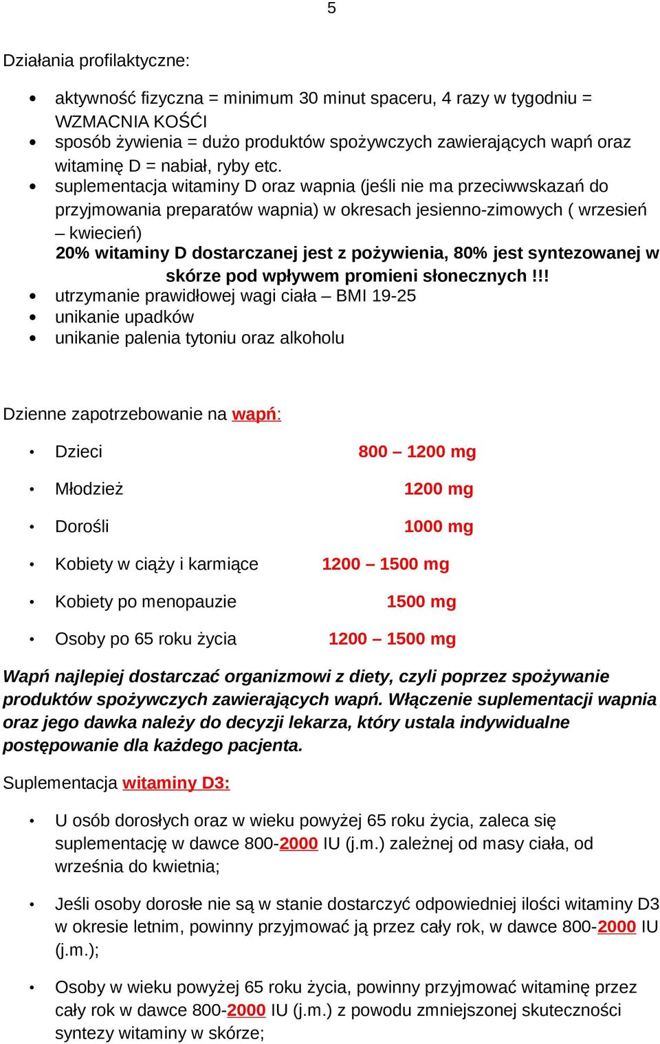 suplementacja witaminy D oraz wapnia (jeśli nie ma przeciwwskazań do przyjmowania preparatów wapnia) w okresach jesienno-zimowych ( wrzesień kwiecień) 20% witaminy D dostarczanej jest z pożywienia,