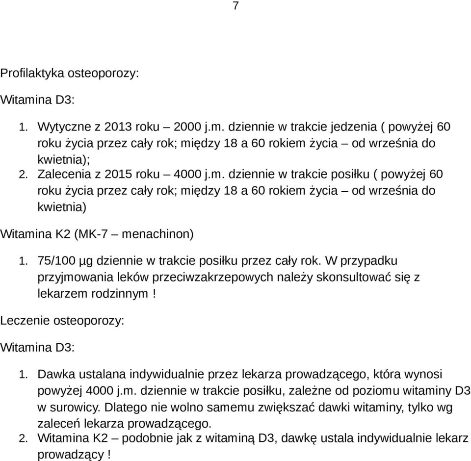 75/100 µg dziennie w trakcie posiłku przez cały rok. W przypadku przyjmowania leków przeciwzakrzepowych należy skonsultować się z lekarzem rodzinnym! Leczenie osteoporozy: Witamina D3: 1.