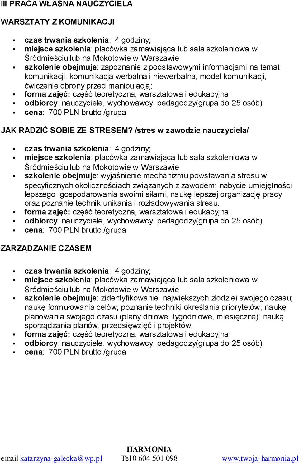 /stres w zawodzie nauczyciela/ szkolenie obejmuje: wyjaśnienie mechanizmu powstawania stresu w specyficznych okolicznościach związanych z zawodem; nabycie umiejętności lepszego gospodarowania swoimi