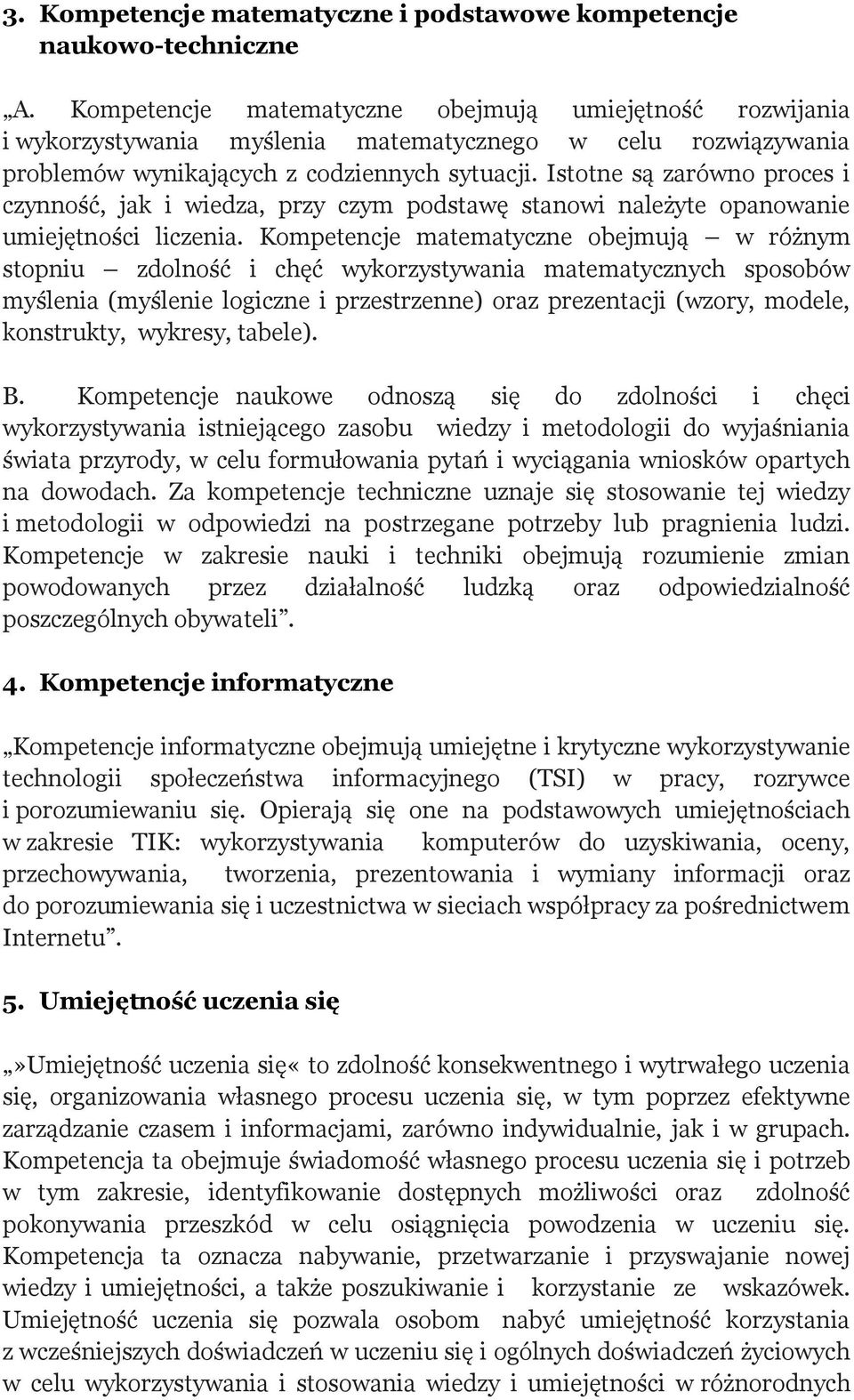 Istotne są zarówno proces i czynność, jak i wiedza, przy czym podstawę stanowi należyte opanowanie umiejętności liczenia.