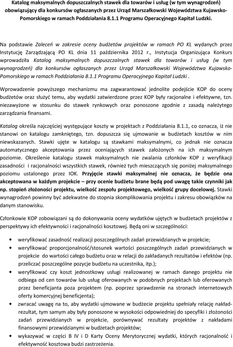 Na podstawie Zaleceń w zakresie oceny budżetów projektów w ramach PO KL wydanych przez Instytucję Zarządzającą PO KL dnia 11 października 2012 r.