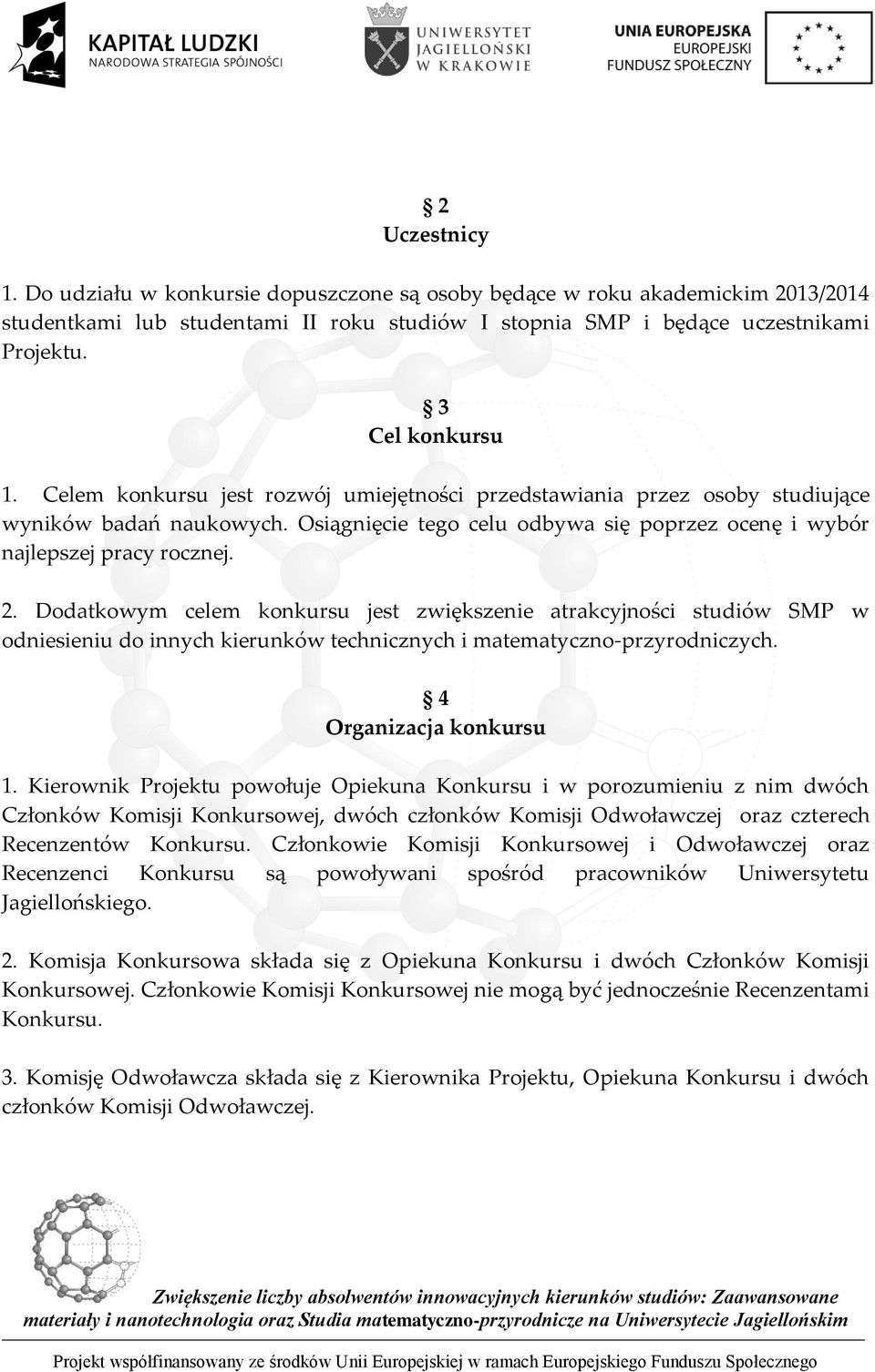 Osiągnięcie tego celu odbywa się poprzez ocenę i wybór najlepszej pracy rocznej. 2.