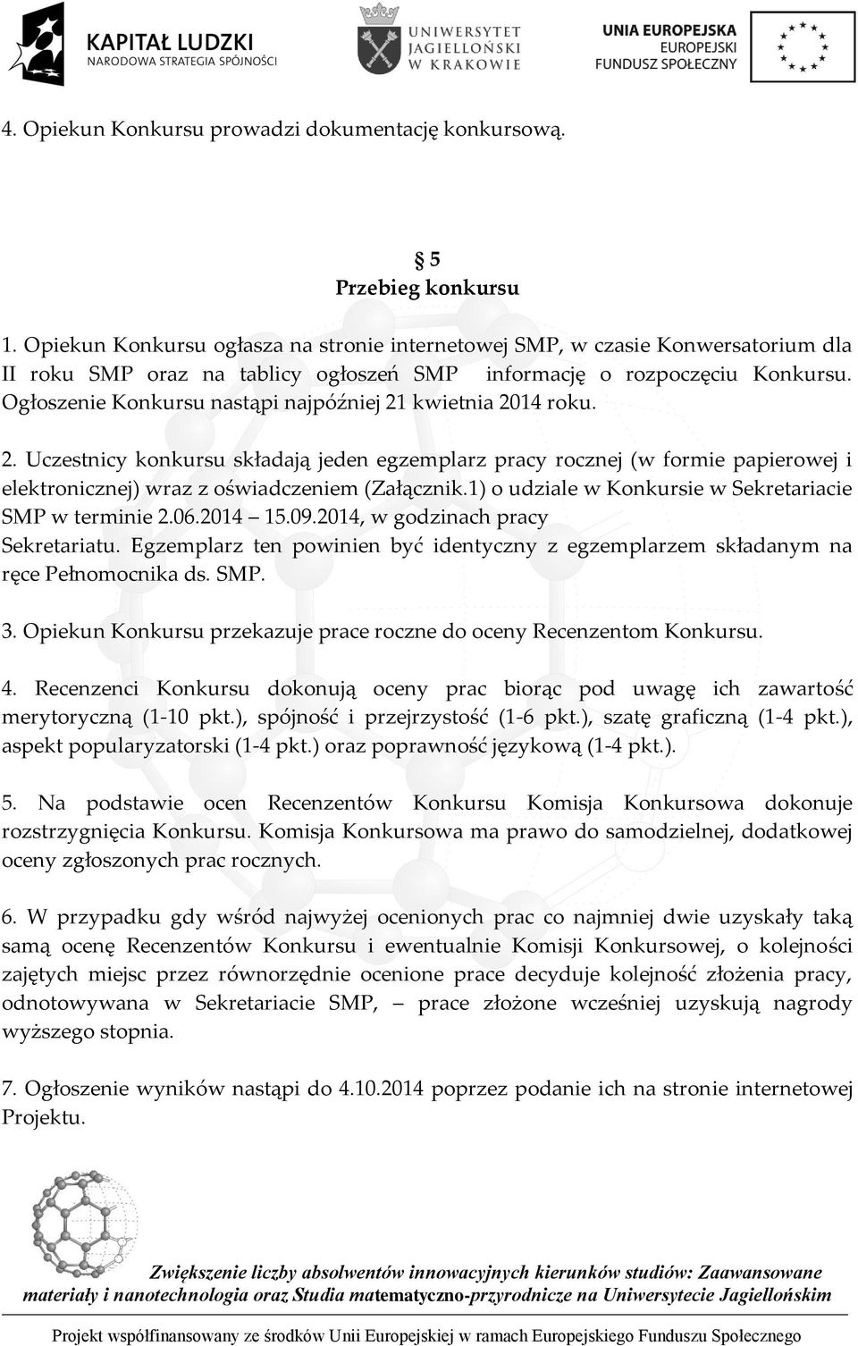 Ogłoszenie Konkursu nastąpi najpóźniej 21 kwietnia 2014 roku. 2. Uczestnicy konkursu składają jeden egzemplarz pracy rocznej (w formie papierowej i elektronicznej) wraz z oświadczeniem (Załącznik.
