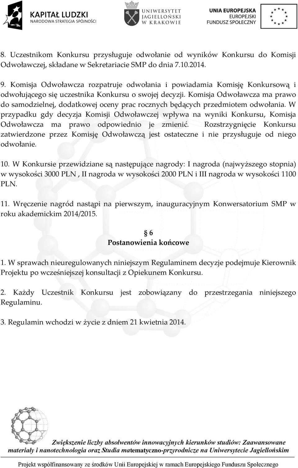 Komisja Odwoławcza ma prawo do samodzielnej, dodatkowej oceny prac rocznych będących przedmiotem odwołania.