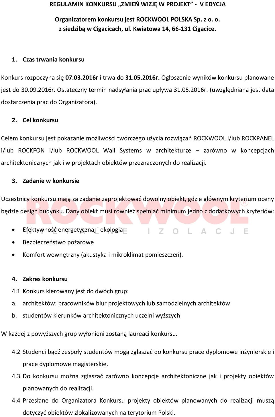 2. Cel konkursu Celem konkursu jest pokazanie możliwości twórczego użycia rozwiązań ROCKWOOL i/lub ROCKPANEL i/lub ROCKFON i/lub ROCKWOOL Wall Systems w architekturze zarówno w koncepcjach