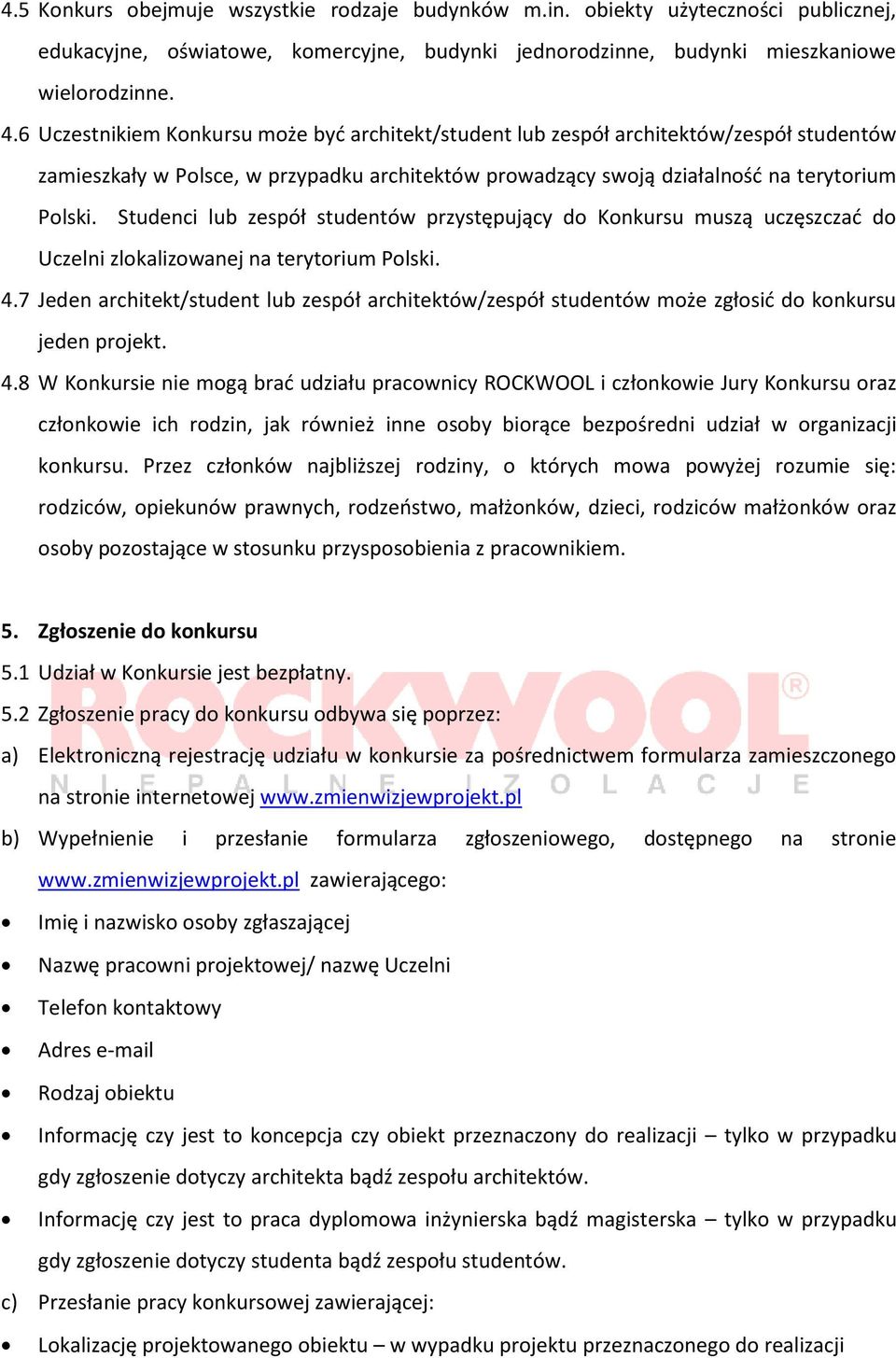Studenci lub zespół studentów przystępujący do Konkursu muszą uczęszczać do Uczelni zlokalizowanej na terytorium Polski. 4.