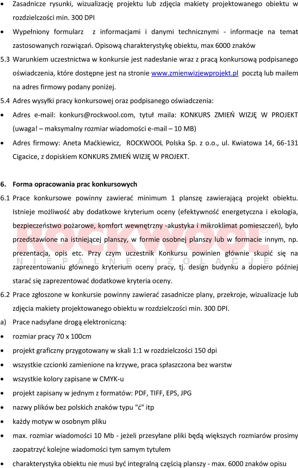 3 Warunkiem uczestnictwa w konkursie jest nadesłanie wraz z pracą konkursową podpisanego oświadczenia, które dostępne jest na stronie www.zmienwizjewprojekt.