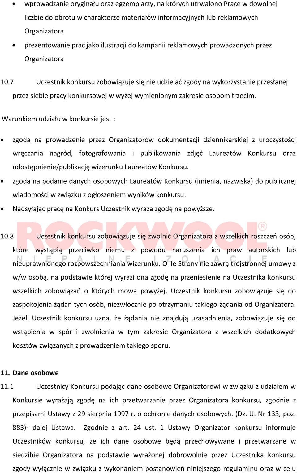 7 Uczestnik konkursu zobowiązuje się nie udzielać zgody na wykorzystanie przesłanej przez siebie pracy konkursowej w wyżej wymienionym zakresie osobom trzecim.