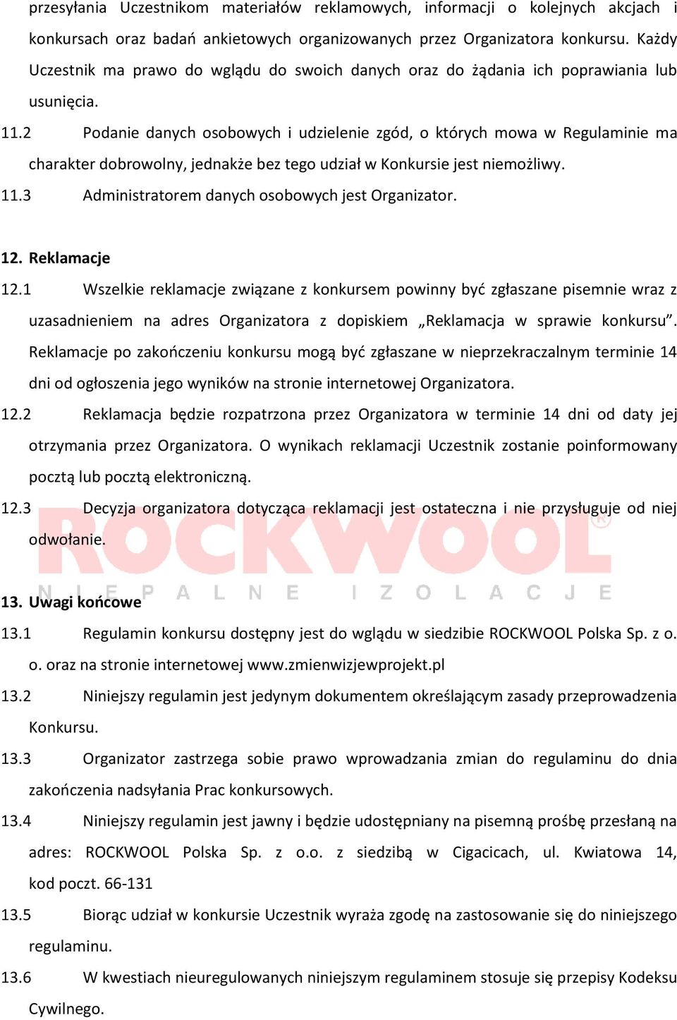 2 Podanie danych osobowych i udzielenie zgód, o których mowa w Regulaminie ma charakter dobrowolny, jednakże bez tego udział w Konkursie jest niemożliwy. 11.