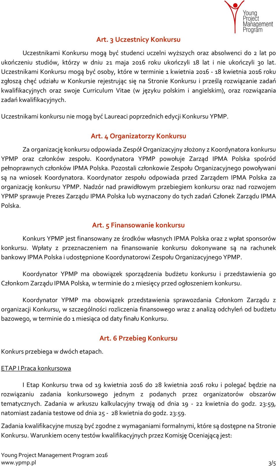 kwalifikacyjnych oraz swoje Curriculum Vitae (w języku polskim i angielskim), oraz rozwiązania zadań kwalifikacyjnych. Uczestnikami konkursu nie mogą być Laureaci poprzednich edycji Konkursu YPMP.