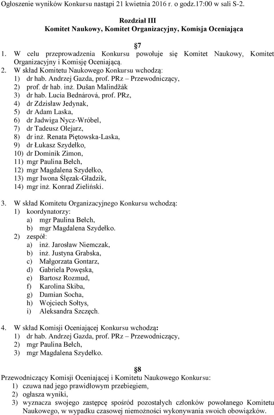 PRz Przewodniczący, 2) prof. dr hab. inż. Dušan Malindžák 3) dr hab. Lucia Bednárová, prof. PRz, 4) dr Zdzisław Jedynak, 5) dr Adam Laska, 6) dr Jadwiga Nycz-Wróbel, 7) dr Tadeusz Olejarz, 8) dr inż.