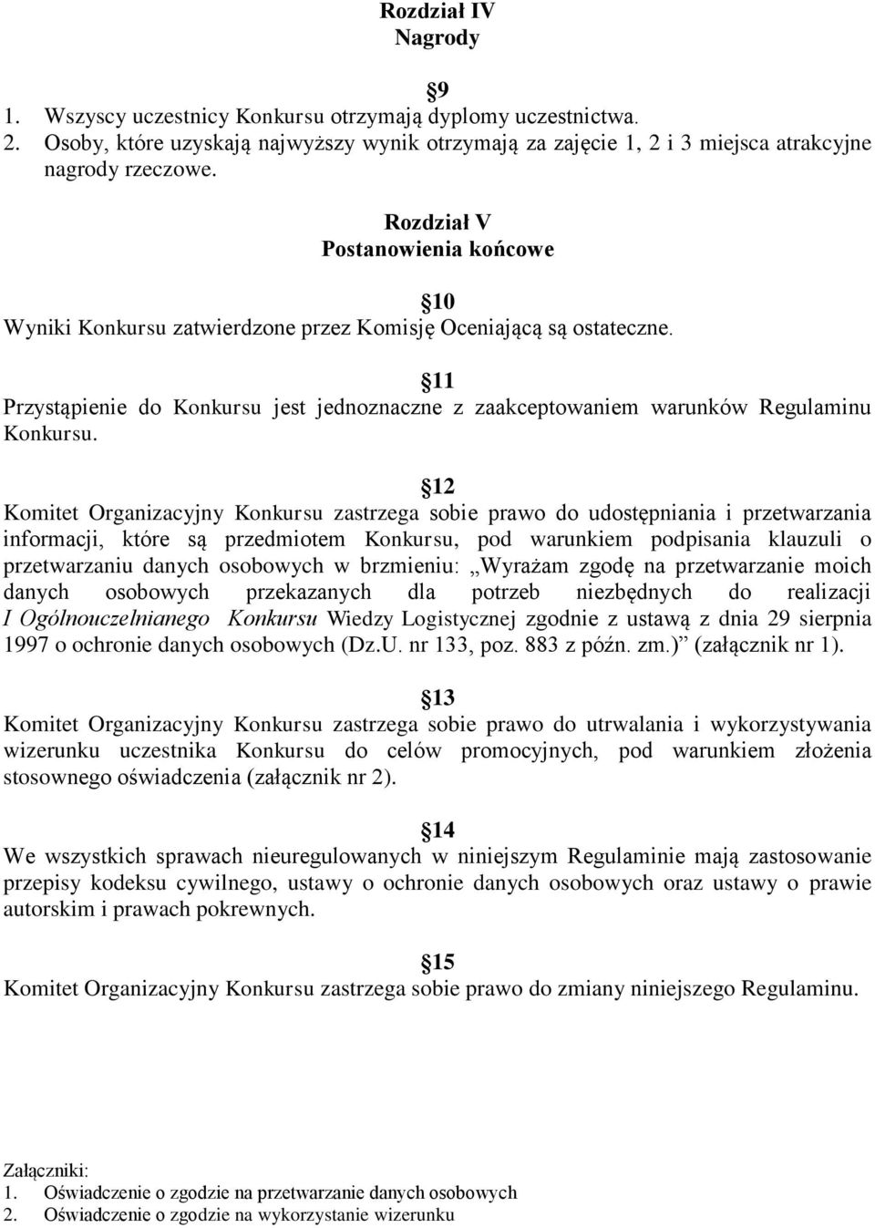 12 Komitet Organizacyjny Konkursu zastrzega sobie prawo do udostępniania i przetwarzania informacji, które są przedmiotem Konkursu, pod warunkiem podpisania klauzuli o przetwarzaniu danych osobowych