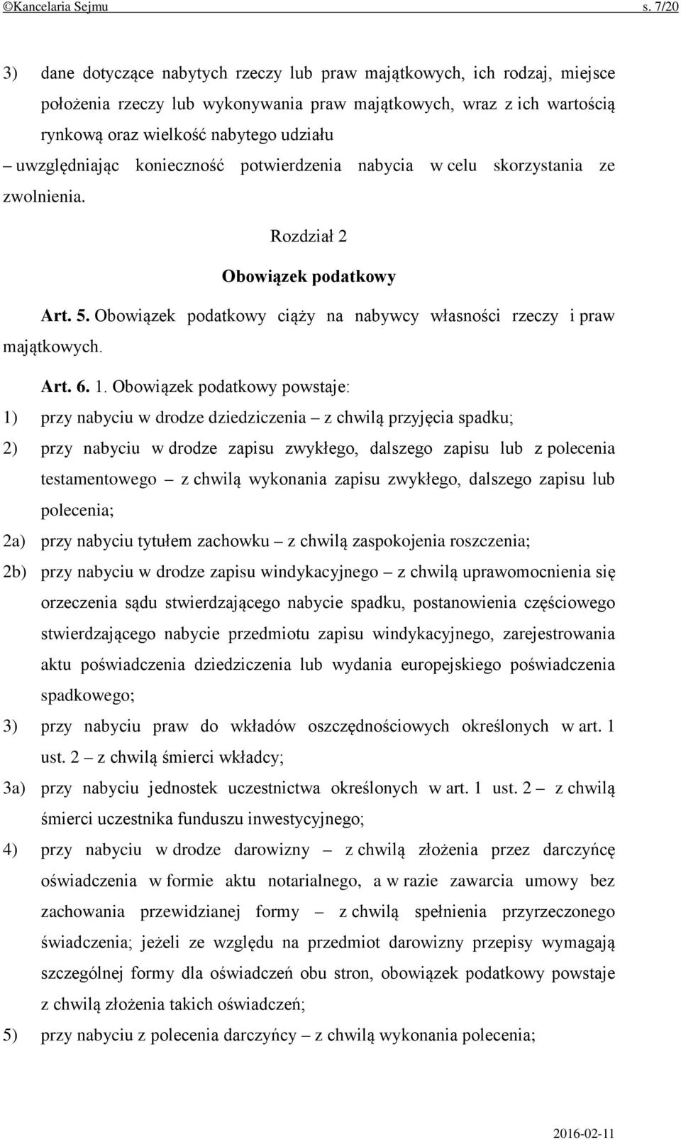 uwzględniając konieczność potwierdzenia nabycia w celu skorzystania ze zwolnienia. Rozdział 2 Obowiązek podatkowy Art. 5. Obowiązek podatkowy ciąży na nabywcy własności rzeczy i praw majątkowych. Art. 6.