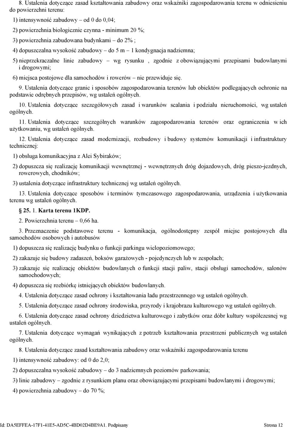 obowiązującymi przepisami budowlanymi i drogowymi; 6) miejsca postojowe dla samochodów i rowerów nie przewiduje się. 9.