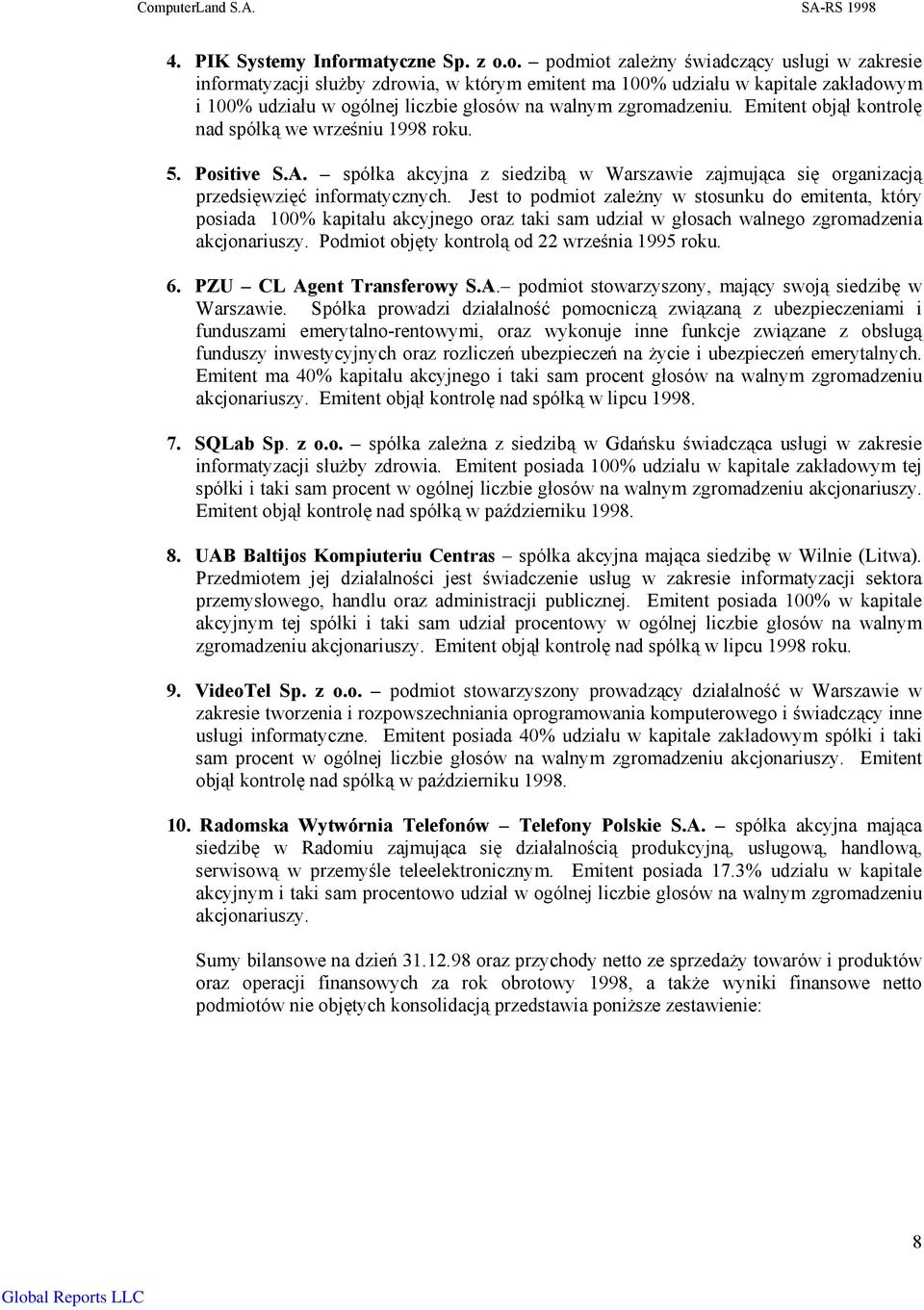 Jest to podmiot zależny w stosunku do emitenta, który posiada 100% kapitału akcyjnego oraz taki sam udział w głosach walnego zgromadzenia akcjonariuszy.