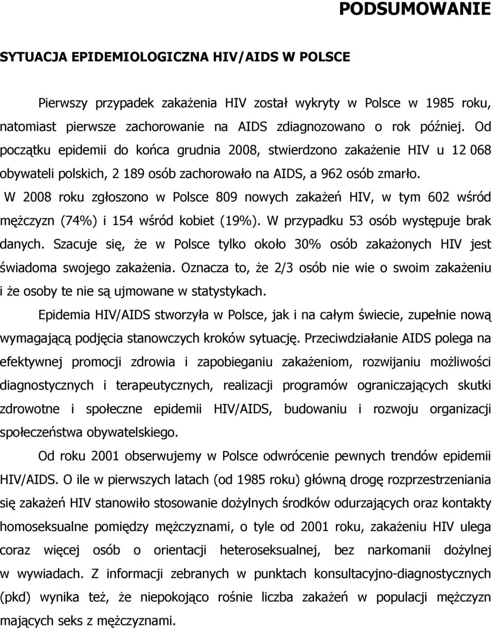 W 2008 roku zgłoszono w Polsce 809 nowych zakażeń HIV, w tym 602 wśród mężczyzn (74%) i 154 wśród kobiet (19%). W przypadku 53 osób występuje brak danych.