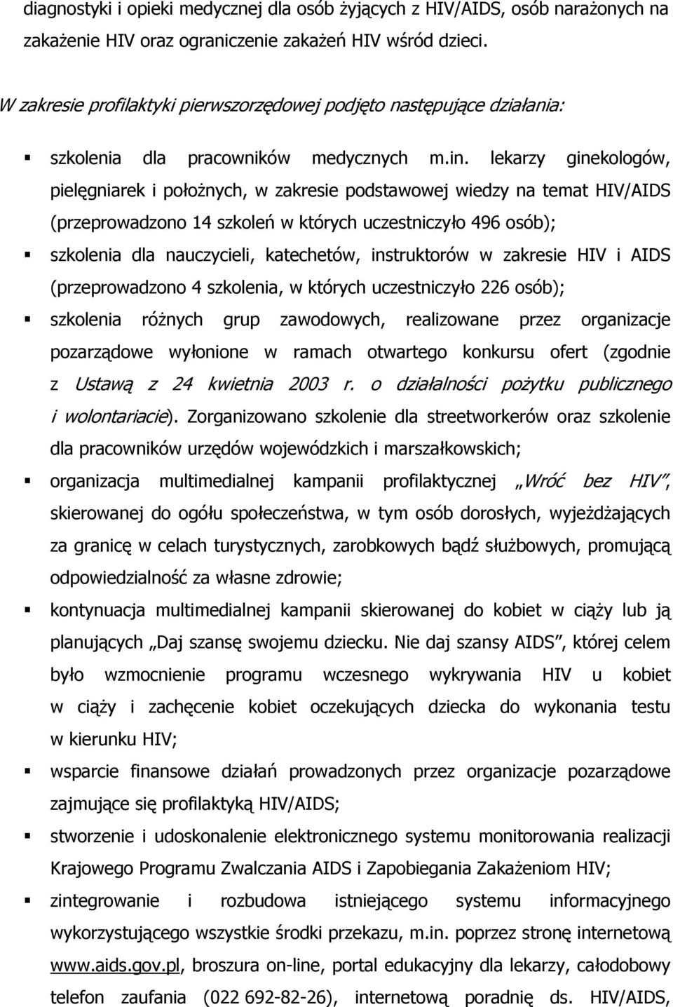 lekarzy ginekologów, pielęgniarek i położnych, w zakresie podstawowej wiedzy na temat HIV/AIDS (przeprowadzono 14 szkoleń w których uczestniczyło 496 osób); szkolenia dla nauczycieli, katechetów,