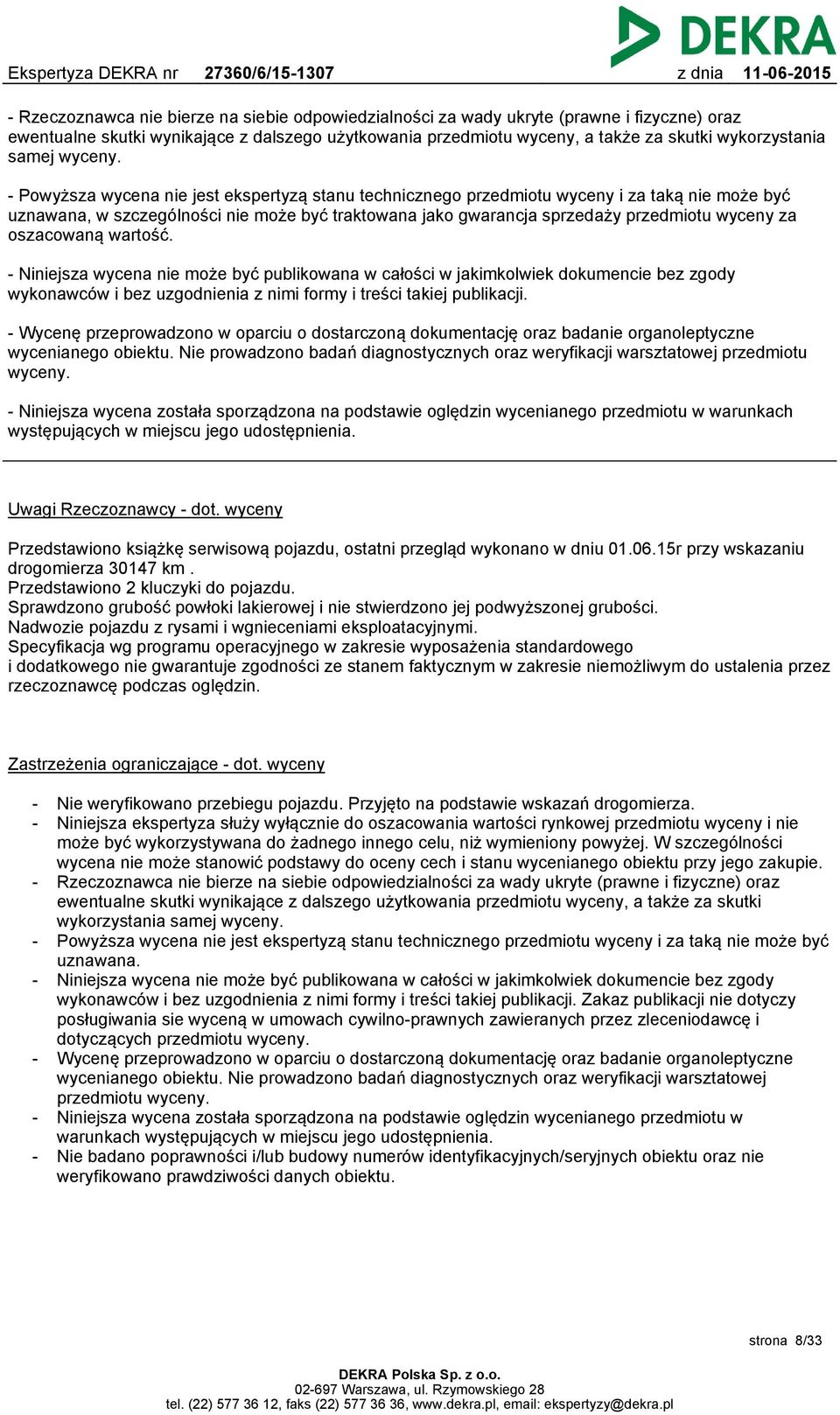 - Powyższa wycena nie jest ekspertyzą stanu technicznego przedmiotu wyceny i za taką nie może być uznawana, w szczególności nie może być traktowana jako gwarancja sprzedaży przedmiotu wyceny za