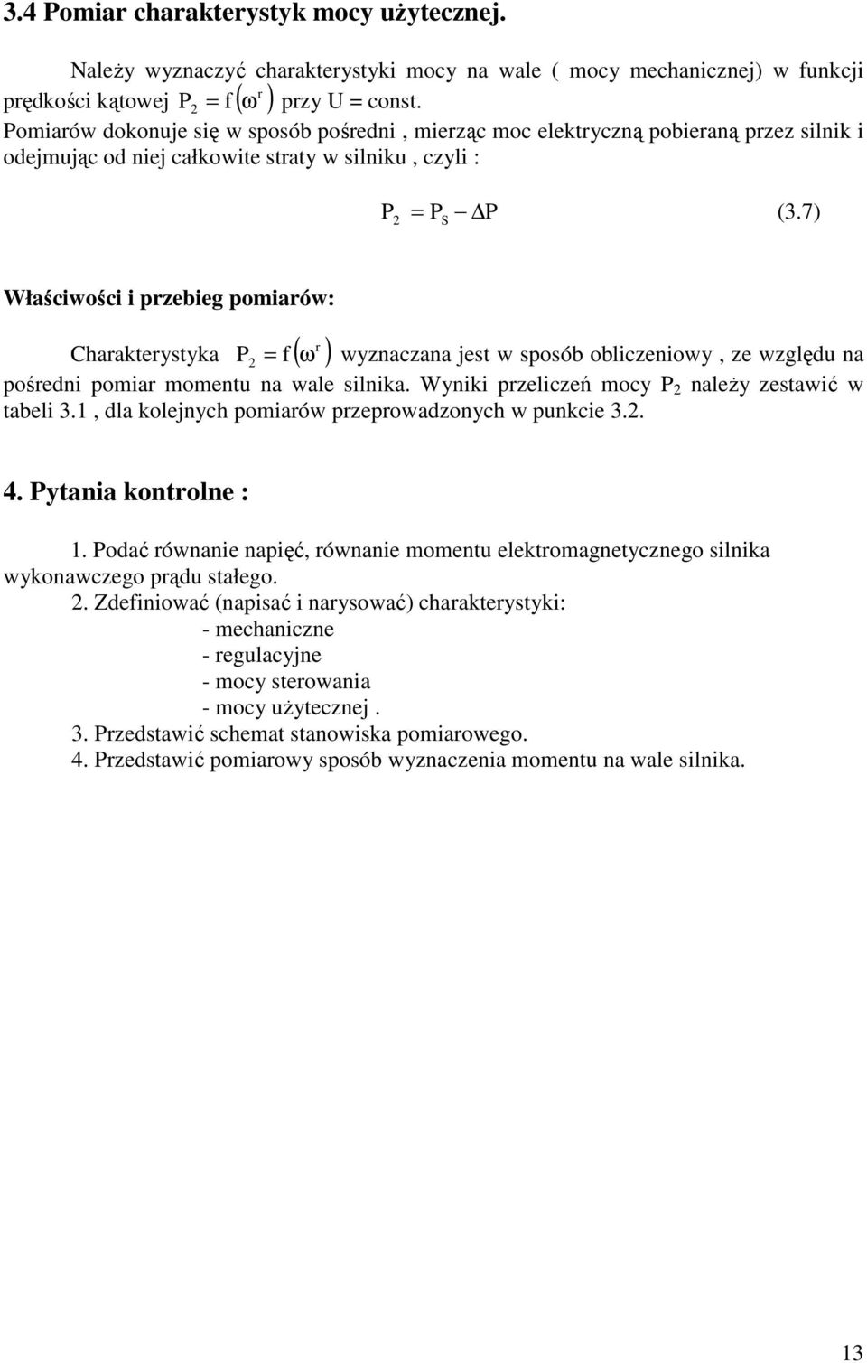 7) S Właściwości i pzebieg pomiaów: = f wyznaczana jest w sposób obliczeniowy, ze względu na pośedni pomia momentu na wale silnika. Wyniki pzeliczeń mocy P naleŝy zestawić w tabeli 3.